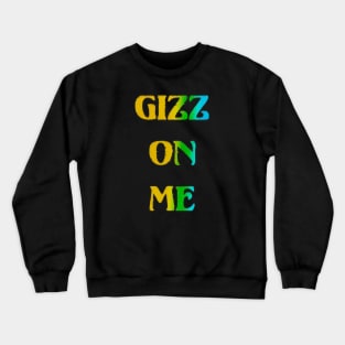 Gizz On Me Crewneck Sweatshirt